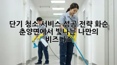 단기 청소 서비스 성공 전략: 화순 춘양면에서 빛나는 나만의 비즈니스