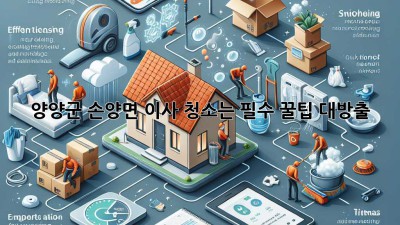 🏠✨ 양양군 손양면 이사, 청소는 필수?! 꿀팁 대방출!